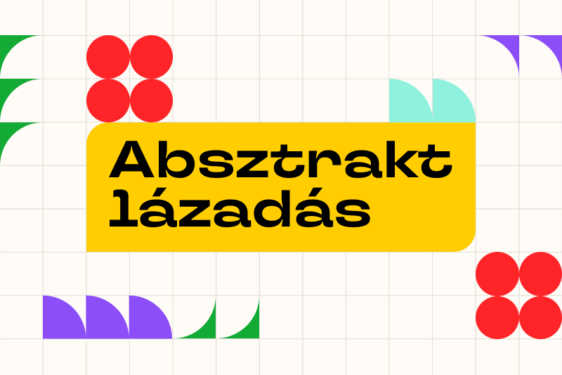 ABSZTRAKT LÁZADÁS - művészeti forradalom a Kádár-korban